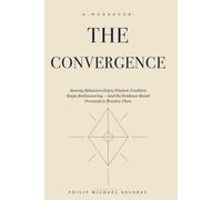The Convergence: Seventy Behaviors Every Wisdom Tradition Keeps Rediscovering - and the Evidence-Based Protocols to Practice Them