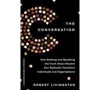The Conversation: How Seeking and Speaking the Truth about Racism Can Radically Transform Individuals and Organizations