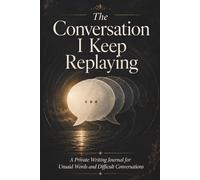 The Conversation I Keep Replaying: A Private Writing Journal for Unsaid Words and Difficult Conversations