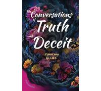 The Conversations of Truth and Deceit: A short play: A short play By J.W.C.