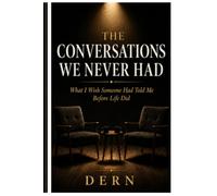 The Conversations We Never Had: What I Wish Someone Had Told Me Before Life Did