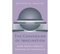 The Conversion of Imagination: From Pascal Through Rousseau to Tocqueville (Harvard Historical Studies): 151