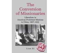 The Conversion of Missionaries : Liberalism in American Protestant Missions in China, 1907-1932