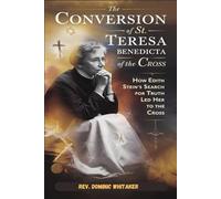 THE CONVERSION OF ST. TERESA BENEDICTA OF THE CROSS: How Edith Stein’s Search for Truth Led Her to the Cross