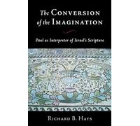 The Conversion of the Imagination: Paul as Interpreter of Israel's Scripture