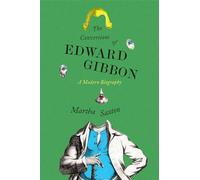 The Conversions of Edward Gibbon: A Modern Biography