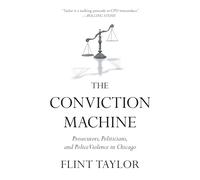 The Conviction Machine: Prosecutors, Politicians, and Police Violence in Chicago