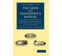 The Cook and Housewife's Manual: Containing the Most Approved Modern Receipts for Making Soups, Gravies, Sauces, Ragouts, and All Made-Dishes ... - British and Irish History, 19th Century) by Christian Isobel Johnstone (27-Jun-2013) Paperback