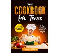 The Cookbook for Teens: How to Cook Easy Recipes. 75 Fun & Delicious Recipes for Teenagers.