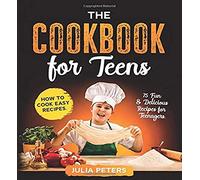 The Cookbook for Teens: How to Cook Easy Recipes. 75 Fun & Delicious Recipes for Teenagers. (Cookbook from Julia)