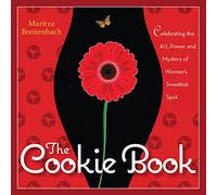The Cookie Book: Celebrating the Art, Power and Mystery of Woman's Sweetest Spot