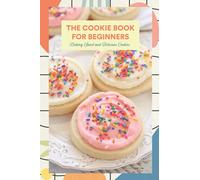 The Cookie Book For Beginners: Baking Sweet and Delicious Cookies: Baking Guide Book