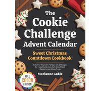 The Cookie Challenge Advent Calendar: Sweet Christmas Countdown Cookbook: Bake Your Way to the Holidays with 24 Recipes for Irresistible Cookies, from Make-Ahead Classics to Last-Minute Treats