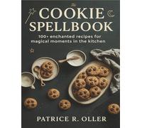 The Cookie Spellbook: 100+ Enchanted Recipes for Magical Moments in the Kitchen