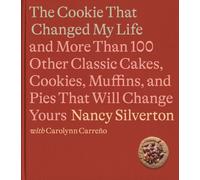 The Cookie That Changed My Life : And More Than 100 Other Classic Cakes, Cookies, Muffins, and Pies That Will Change Yours A Cookbook