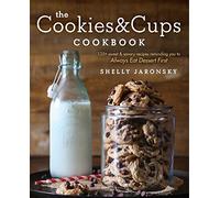 The Cookies & Cups Cookbook: 125+ Sweet & Savory Recipes Reminding You to Always Eat Dessert First