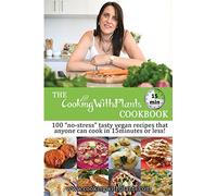 The Cooking With Plants 15 Minute Cookbook: 100 no-stress tasty vegan recipes that anyone can cook in 15 minutes or less!