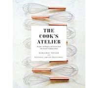 The Cook's Atelier : Recipes, Techniques, and Stories from Our French Cooking School