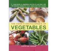 The Cook's Encyclopedia of Vegetables: A Visual Guide to Vegetables and How to Use Them, with 100 Delicious Recipes for Soups, Salads and Main Courses