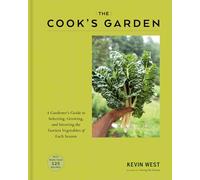 The Cook's Garden: A Gardener's Guide to Selecting, Growing, and Savoring the Tastiest Vegetables of Each Season: A Cookbook