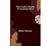 The Cook's Oracle; and Housekeeper's Manual
