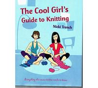 The Cool Girl's Guide to Knitting: Everything the Novice Knitter Needs to Know