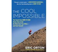 The Cool Impossible: The Running Coach from Born to Run Shows How to Get the Most from Your Miles-And from Yourself