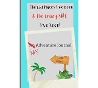 The Cool Places I've Been & The Crazy Sh!t I've Seen!: An Adventure Journal