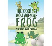 The Coolest Most Awesome Frog Coloring Book For Kids: 25 Fun Designs For Boys And Girls - Perfect For Young Children Preschool Elementary Toddlers