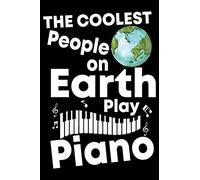 THE COOLEST PEOPLE ON EARTH PLAY PIANO: A Journal, Notepad, or Diary to write down your thoughts. - 120 Page - 6x9 - College Ruled Journal - Writing ... Writing Space, Doodle, Note, Sketchpad.