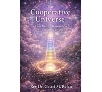THE COOPERATIVE UNIVERSE: HOW REALITY RESPONDS TO CONSCIOUS LIVING