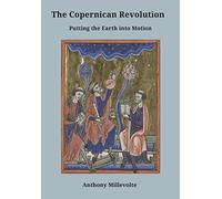 The Copernican Revolution: Putting the Earth into Motion