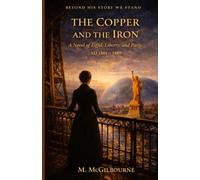 The Copper & the Iron: A Novel of Eiffel, Liberty, and Paris | 1881-1889: 78 (BEYOND HIS STORY WE STAND)