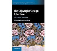 The Copyright/Design Interface: Past, Present and Future (Cambridge Intellectual Property and Information Law)