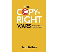 The Copyright Wars - Three Centuries of Trans-Atlantic Battle