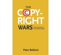 The Copyright Wars: Three Centuries of Trans-Atlantic Battle