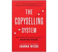 The Copyselling System : The Secret System for Driving Conversions and Maximizing Revenue