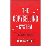 The Copyselling System: The Secret System for Driving Conversions and Maximizing Revenue