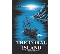 The Coral Island: A Tale of the Pacific Ocean: Classic Shipwreck Adventure for Boys (Annotated)
