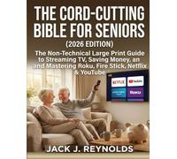 THE CORD-CUTTING BIBLE FOR SENIORS (2026 EDITION): The Non-Technical Large Print Guide to Streaming TV, Saving Money, and Mastering Roku, Fire Stick, Netflix & YouTube