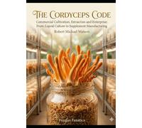 The Cordyceps Code: Commercial Cultivation, Extraction, and Enterprise: From Liquid Culture to Supplements (The Mushroom Cultivation Series)