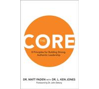 The Core : 8 Principles for Building Strong, Authentic Leadership