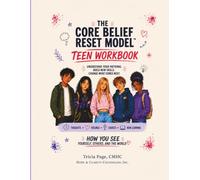 THE CORE BELIEF RESET MODEL TEEN WOORKBOOK: Understand Your Patterns. Build New Skills. Change What Comes Next.
