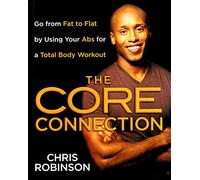 The Core Connection: Go from Fat to Flat by Using Your Abs for a Total Body Workout