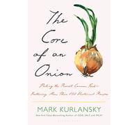 The Core of an Onion – Peeling the Rarest Common Food: Featuring More Than 100 Historical Recipes