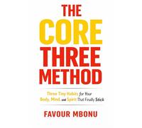 THE CORE THREE METHOD: Three Tiny Habits for Your Body, Mind, and Spirit That Finally Stick