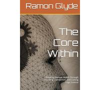 The Core Within: Rewiring Mental Health Through Learning, Connection, and Cutting Edge Science