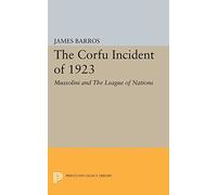 The Corfu Incident of 1923: Mussolini and The League of Nations (Princeton Legacy Library): 1866