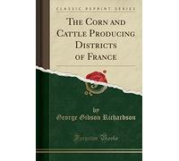 The Corn and Cattle Producing Districts of France (Classic Reprint)