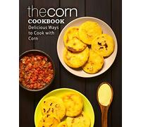 The Corn Cookbook: Delicious Ways to Cook with Corn (2nd Edition)